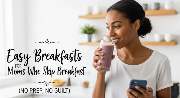 Easy Breakfasts for Moms Who Skip Breakfast (No Prep, No Guilt)