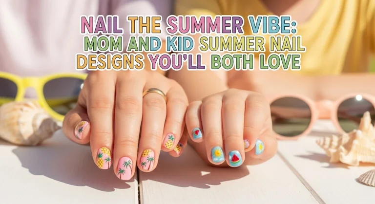 Nail the Summer Vibe: Mom and Kid Summer Nail Designs You’ll Both Love